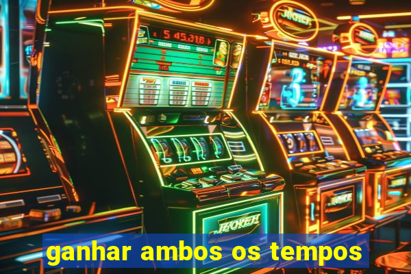 ganhar ambos os tempos